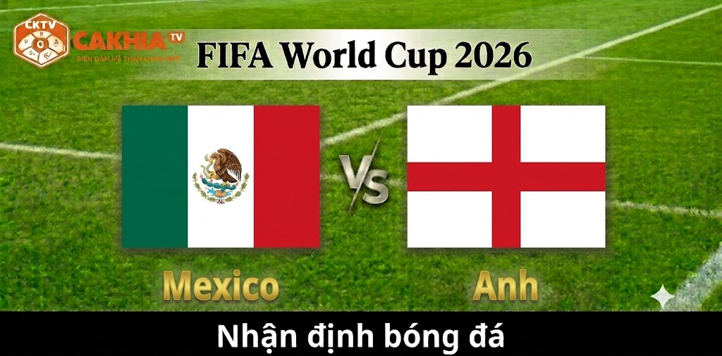 Nhận định Mexico vs Anh: Bài kiểm tra bản lĩnh dành cho Tam Sư